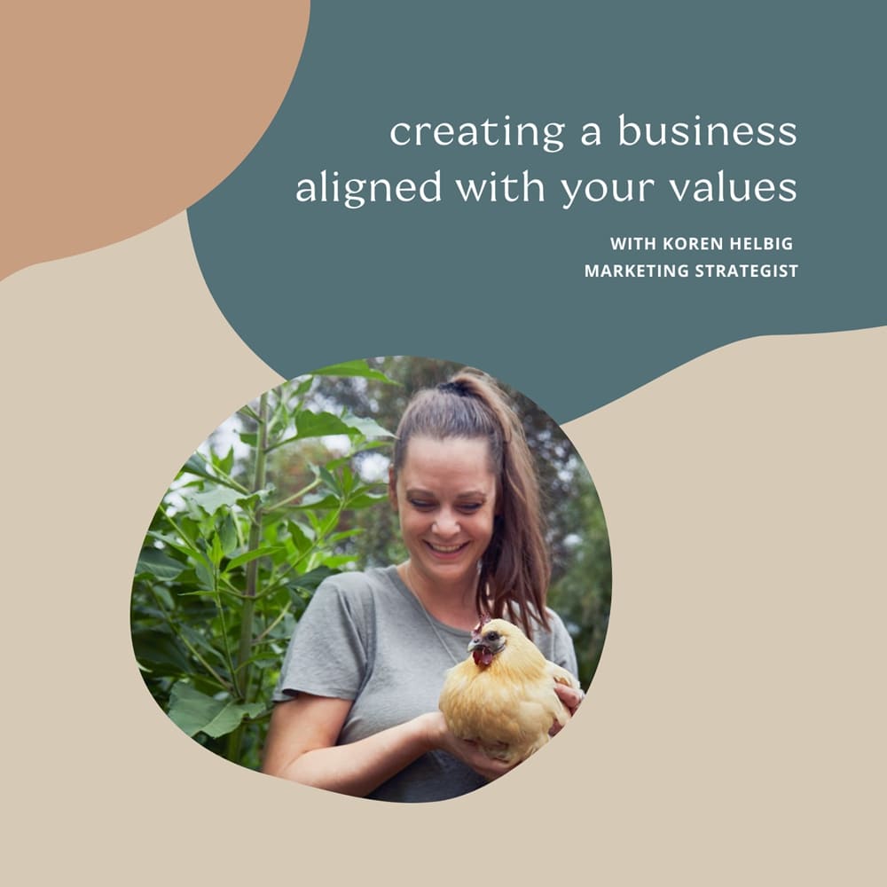 Creating a a business aligned with your values - with Koren Helbig, marketing strategist